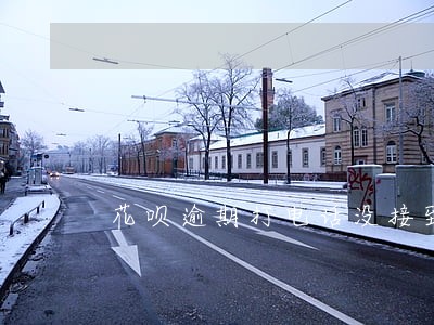 花呗逾期打电话没接到我家人 花呗逾期打电话没接到我家人