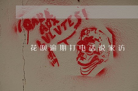 花呗逾期打电话说家访 花呗逾期打电话说家访