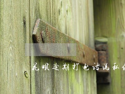 花呗逾期打电话说私信 花呗逾期打电话说私信