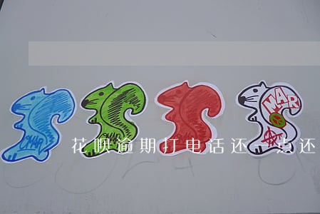花呗逾期打电话还一点还会打吗 花呗逾期打电话还一点还会打吗