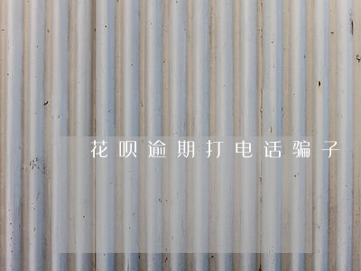 花呗逾期打电话骗子 花呗逾期打电话骗子