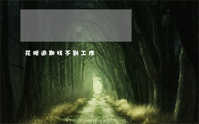 花呗逾期找不到工作 花呗逾期找不到工作