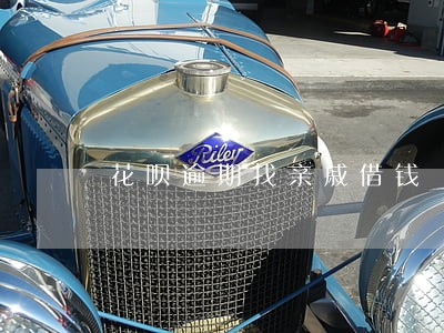 花呗逾期找亲戚借钱 花呗逾期找亲戚借钱