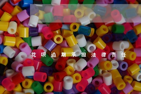 花呗逾期承担法律责任 花呗逾期承担法律责任