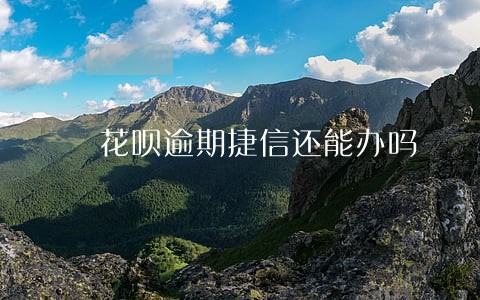 花呗逾期捷信还能办吗
