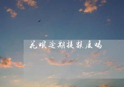 花呗逾期提额度吗