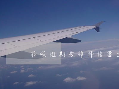 花呗逾期收律师信要坐牢 花呗逾期收律师信要坐牢