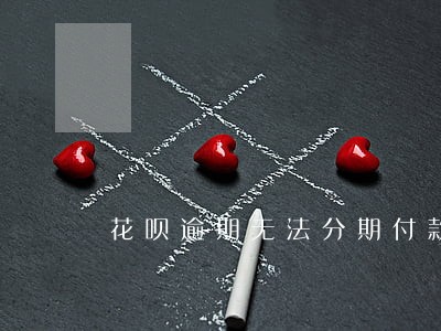 花呗逾期无法分期付款咋办 花呗逾期无法分期付款咋办