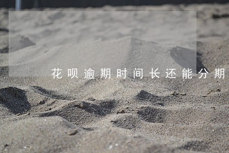 花呗逾期时间长还能分期吗