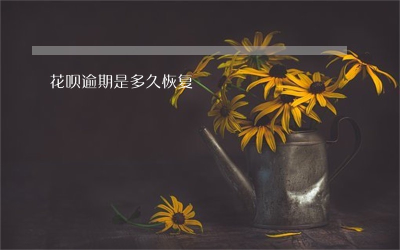 花呗逾期是多久恢复 花呗逾期是多久恢复