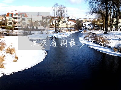 花呗逾期最多可分期多长时间 花呗逾期最多可分期多长时间