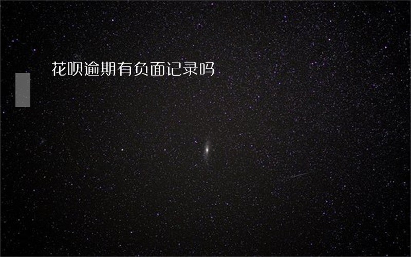 花呗逾期有负面记录吗 花呗逾期有负面记录吗