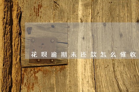 花呗逾期未还款怎么催收 花呗逾期未还款怎么催收