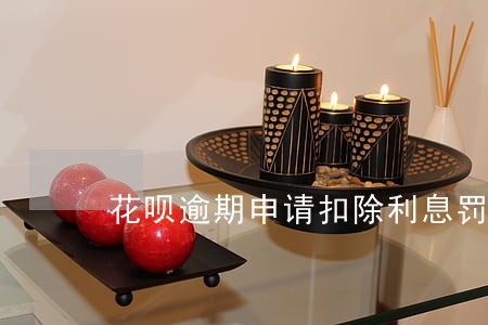 花呗逾期申请扣除利息罚款 花呗逾期申请扣除利息罚款