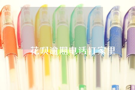 花呗逾期电话打家里 花呗逾期电话打家里