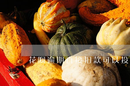 花呗逾期直接扣款可以投诉吗 花呗逾期直接扣款可以投诉吗