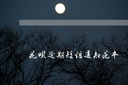 花呗逾期短信通知范本 花呗逾期短信通知范本