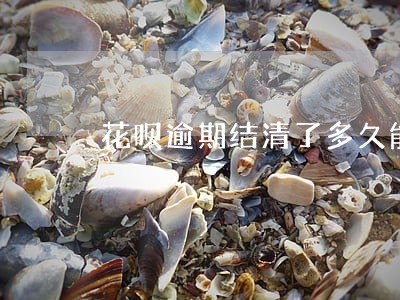 花呗逾期结清了多久能开通 花呗逾期结清了多久能开通