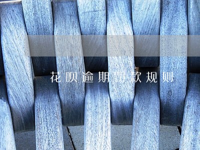 花呗逾期罚款规则 花呗逾期罚款规则