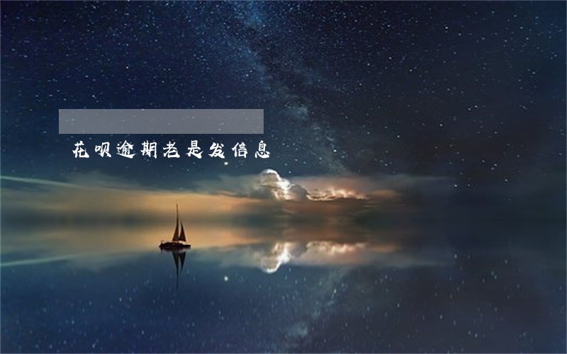 花呗逾期老是发信息 花呗逾期老是发信息