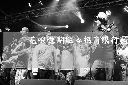 花呗逾期能办招商银行的卡吗 花呗逾期能办招商银行的卡吗