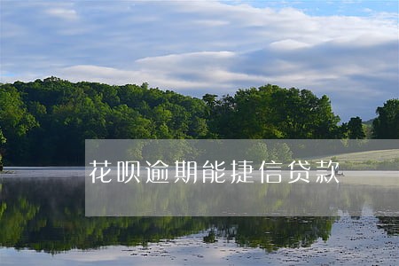 花呗逾期能捷信贷款 花呗逾期能捷信贷款