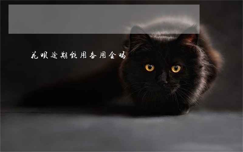 花呗逾期能用备用金吗 花呗逾期能用备用金吗