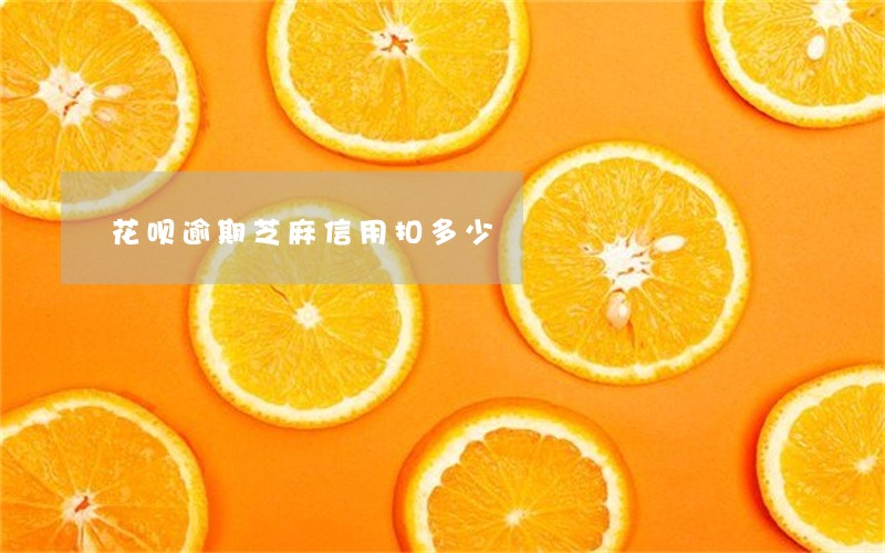 花呗逾期芝麻信用扣多少 花呗逾期芝麻信用扣多少