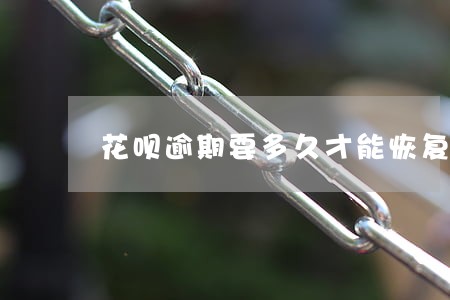 花呗逾期要多久才能恢复正常 花呗逾期要多久才能恢复正常