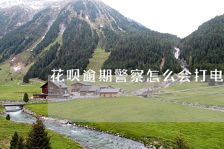 花呗逾期警察怎么会打电话