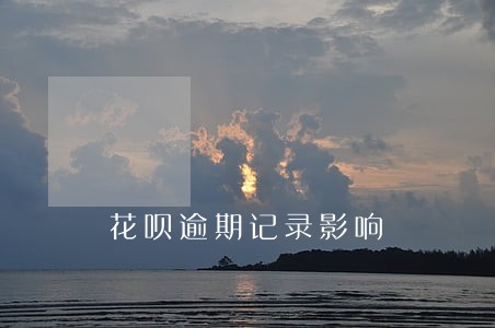 花呗逾期记录影响 花呗逾期记录影响