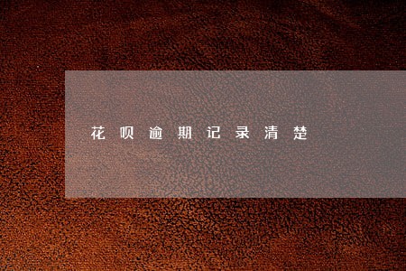 花呗逾期记录清楚 花呗逾期记录清楚