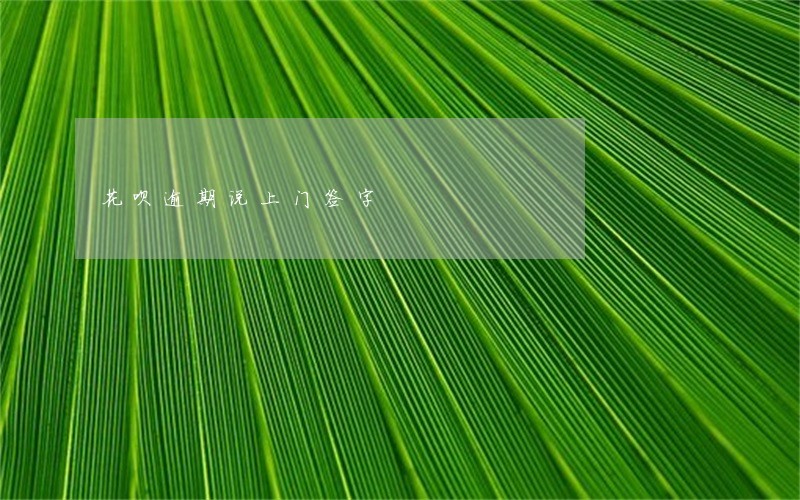 花呗逾期说上门签字 花呗逾期说上门签字