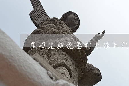 花呗逾期说要打电话上门核实 花呗逾期说要打电话上门核实