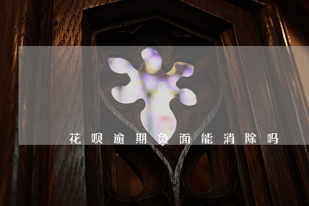 花呗逾期负面能消除吗 花呗逾期负面能消除吗