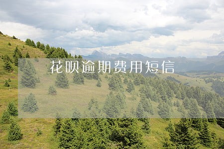 花呗逾期费用短信 花呗逾期费用短信