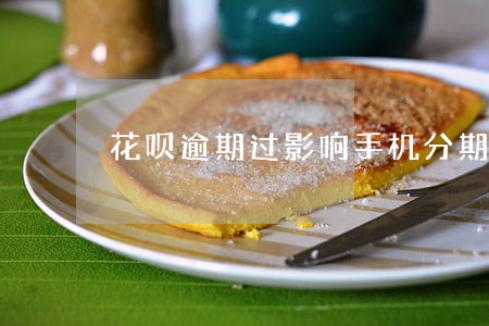 花呗逾期过影响手机分期嘛 花呗逾期过影响手机分期嘛