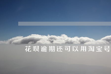 花呗逾期还可以用淘宝号购物吗 花呗逾期还可以用淘宝号购物吗