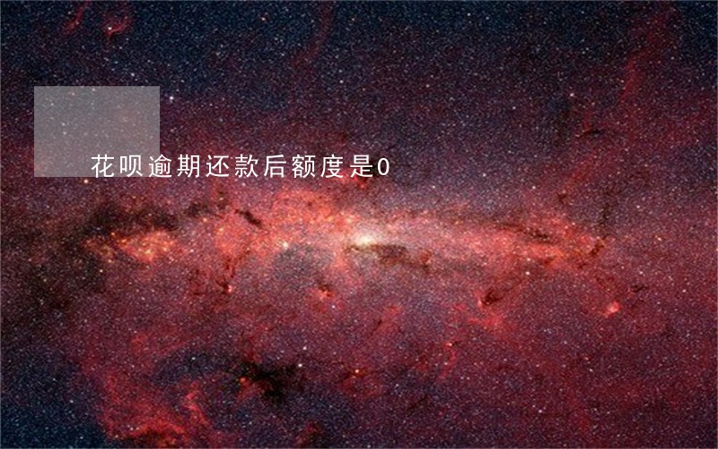 花呗逾期还款后额度是0 花呗逾期还款后额度是0