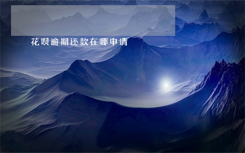 花呗逾期还款在哪申请 花呗逾期还款在哪申请