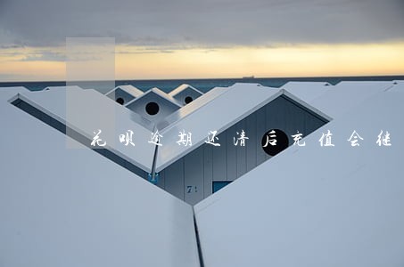 花呗逾期还清后充值会继续扣款 花呗逾期还清后充值会继续扣款