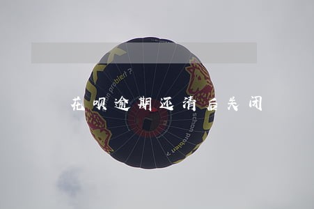 花呗逾期还清后关闭 花呗逾期还清后关闭