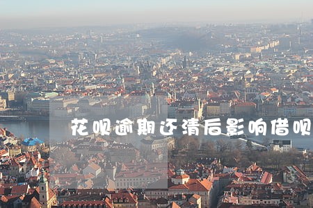 花呗逾期还清后影响借呗吗 花呗逾期还清后影响借呗吗