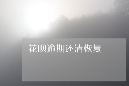 花呗逾期还清恢复 花呗逾期还清恢复