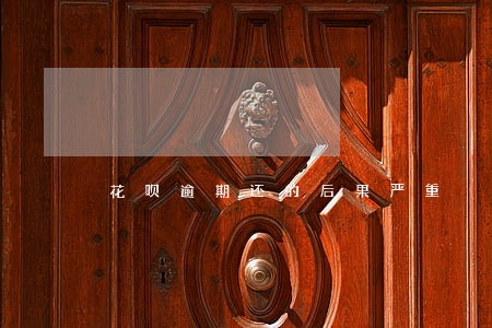 花呗逾期还的后果严重 花呗逾期还的后果严重