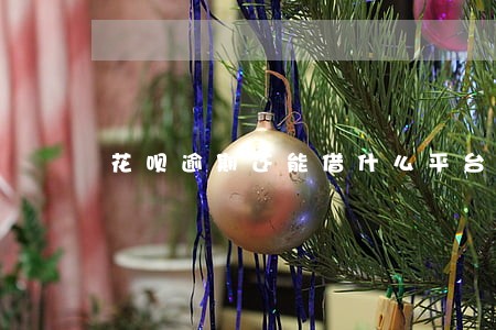 花呗逾期还能借什么平台 花呗逾期还能借什么平台