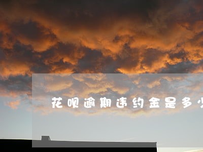 花呗逾期违约金是多少 花呗逾期违约金是多少