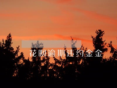 花呗逾期违约金金