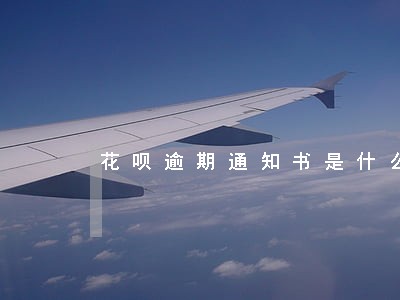 花呗逾期通知书是什么 花呗逾期通知书是什么