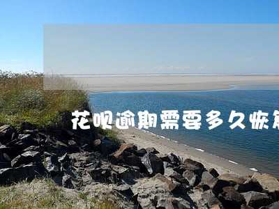 花呗逾期需要多久恢复正常 花呗逾期需要多久恢复正常